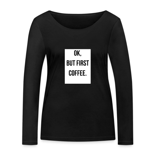 flat 800x800 075 fbut first coffee - Vrouwen bio shirt met lange mouwen van Stanley & Stella
