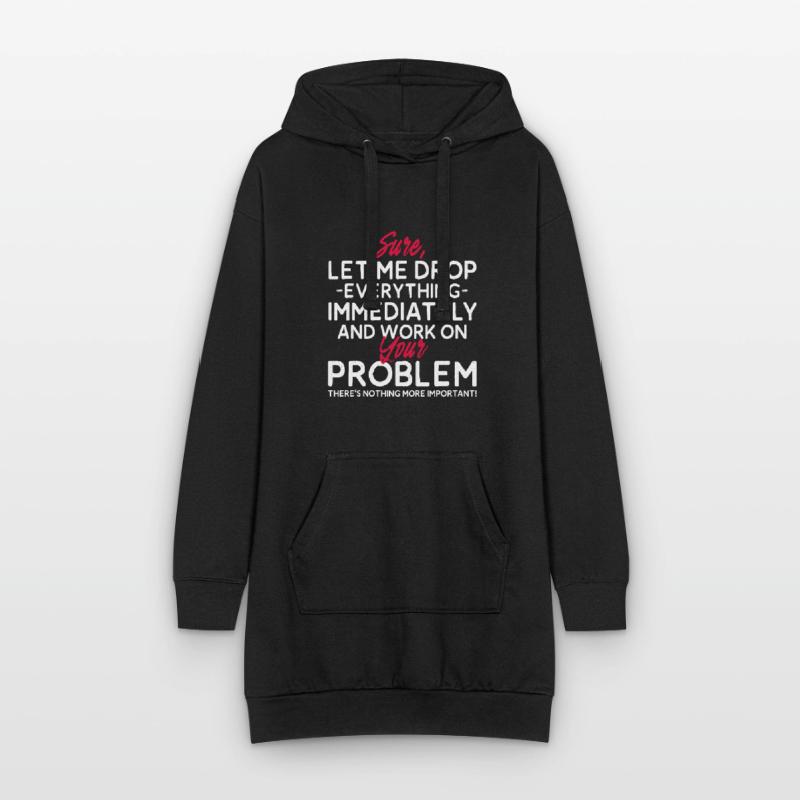 Let Me Drop Everything And Work On Your Problem Hoodie Dress
