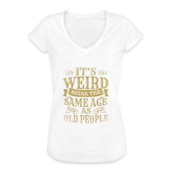 Its Weird Being The Same Age As Old People - Frauen Vintage T-Shirt - Weiß - Vorne