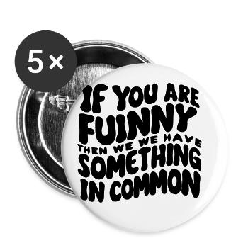 If You Are Funny Then We Have Something In Common - Buttons groß 56 mm (5er Pack) - Weiß - Vorne