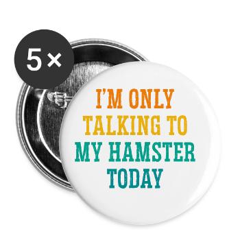 I'm Only Talking To My Hamster Today Animal Lover - Buttons groß 56 mm (5er Pack) - Weiß - Vorne