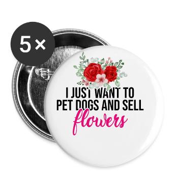 I Just Want To Pet Dogs And Sell Flowers Blossom G - Buttons groß 56 mm (5er Pack) - Weiß - Vorne