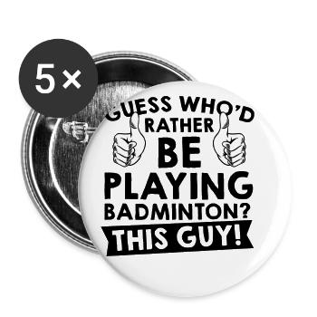 Guess Who'd Rather Be Playing Badminton Shuttlecoc - Buttons groß 56 mm (5er Pack) - Weiß - Vorne