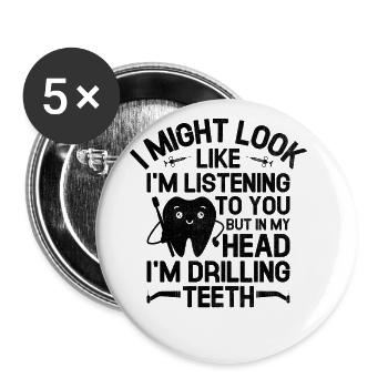 Aber in meinem Kopf bohre ich Zähne Zahnarzt Dental D - Buttons groß 56 mm (5er Pack) - Weiß - Vorne