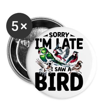 Sorry I'm Late I Saw A Bird Birder Birdwatcher - Buttons large 2.2''/56 mm (5-pack) - white - Front