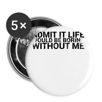 Admit it, life would be boring without me - Buttons large 2.2''/56 mm (5-pack) - white - Front