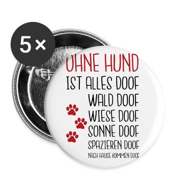 Ohne Hund ist alles Doof Hundeliebhaber Hunde Gass - Buttons groß 56 mm (5er Pack) - Weiß - Vorne