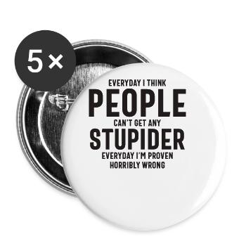 Everyday I Think People Can't Get Any Stupider - Buttons large 2.2''/56 mm (5-pack) - white - Front