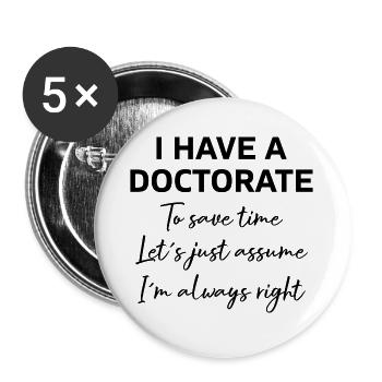 I have a Doctorate phd Abschluss Geschenk - Buttons groß 56 mm (5er Pack) - Weiß - Vorne
