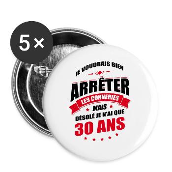 JE N'AI QUE 30 ANS POUR ARRÊTER LES CONNERIES - Lot de 5 grands badges (56 mm) - blanc - Devant