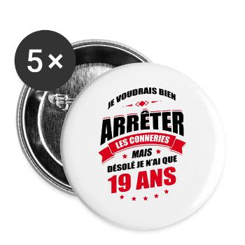 JE N'AI QUE 19 ANS POUR ARRÊTER LES CONNERIES - Lot de 5 grands badges (56 mm) - blanc - Devant