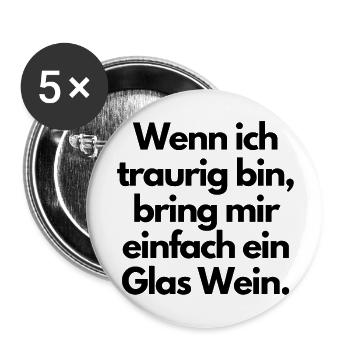 Wenn ich traurig bin, bring mir ein Glas Wein! - Buttons groß 56 mm (5er Pack) - Weiß - Vorne