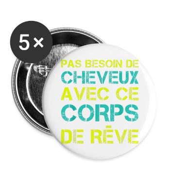 Pas besoin de cheveux avec ce corps de rêve - Lot de 5 grands badges (56 mm) - blanc - Devant