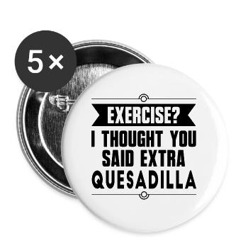Exercise? I Thought You Said Extra Quesadilla - Buttons large 2.2''/56 mm (5-pack) - white - Front
