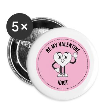 BE MY VALENTINE IDIOT: Funny Valentine's Day Greeting - Buttons large 2.2''/56 mm (5-pack) - white - Front