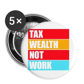 Tax Wealth Not Work Progressive Politics Economy - Buttons large 2.2''/56 mm (5-pack) - white - Front