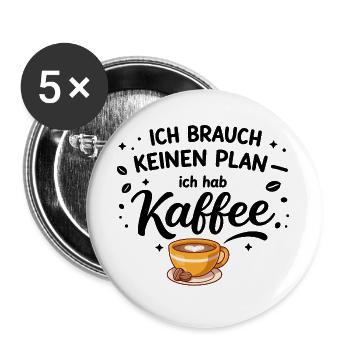 Ich brauch kein plan ich brauch Kaffee - Buttons groß 56 mm (5er Pack) - Weiß - Vorne