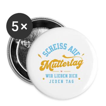 Scheiss auf Muttertag! Wir lieben dich jeden Tag - Buttons groß 56 mm (5er Pack) - Weiß - Vorne