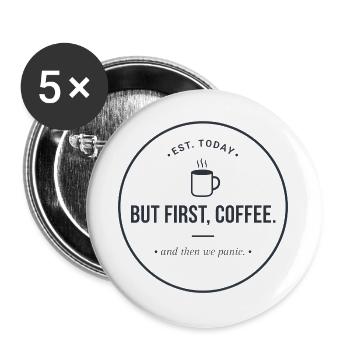 But first, Coffee" - Kaffee & Panik Abzeichen - Buttons groß 56 mm (5er Pack) - Weiß - Vorne