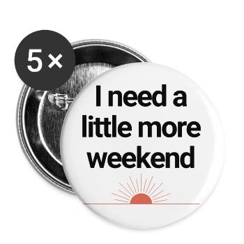 I need a little more weekend - Buttons groß 56 mm (5er Pack) - Weiß - Vorne