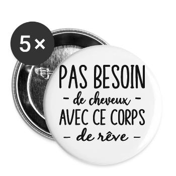 Humour Pas Besoin De Cheveux Avec Ce Corps De Rêve - Lot de 5 grands badges (56 mm) - blanc - Devant