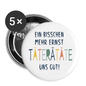 EIN BISSCHEN MEHR ERNST TÄTERÄTÄTE UNS GUT! - Buttons groß 56 mm (5er Pack) - Weiß - Vorne