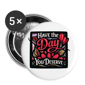 Have the Day You Deserve - Buttons large 2.2''/56 mm (5-pack) - white - Front