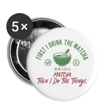 First I Drink The Matcha Then I Do The Things - Buttons large 2.2''/56 mm (5-pack) - white - Front