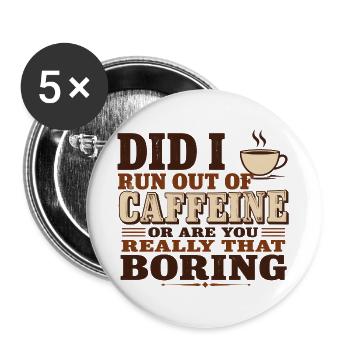 Did I Run Out of Caffeine or Are You Really That B - Buttons large 2.2''/56 mm (5-pack) - white - Front