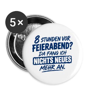 Acht Stunden vor Feierabend - Da fang ich nichts N - Buttons groß 56 mm (5er Pack) - Weiß - Vorne