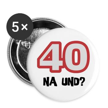 Zum 40. Geburtstag ein Shirt „40 na und?“ - Buttons groß 56 mm (5er Pack) - Weiß - Vorne