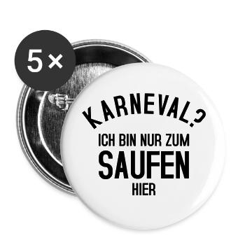 KARNEVAL? Ich bin nur zum Saufen hier - Buttons groß 56 mm (5er Pack) - Weiß - Vorne