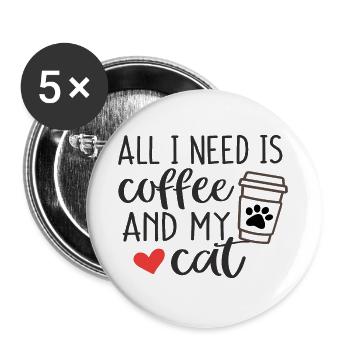 Alles, was ich brauche, ist Kaffee und meine Katze - Buttons groß 56 mm (5er Pack) - Weiß - Vorne