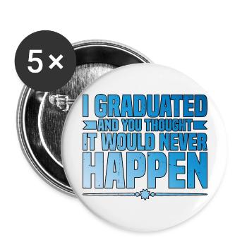 I Graduated And You Thought It Would Never Happen3 - Buttons groß 56 mm (5er Pack) - Weiß - Vorne