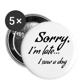 Sorry I'm late... I saw a dog * - Buttons large 2.2''/56 mm (5-pack) - white - Front
