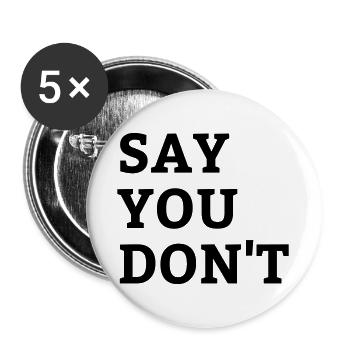 Cooler Spruch Say You don t - Buttons groß 56 mm (5er Pack) - Weiß - Vorne