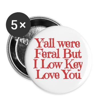 Yall Were Feral But I Low Key Love You - Buttons large 2.2''/56 mm (5-pack) - white - Front