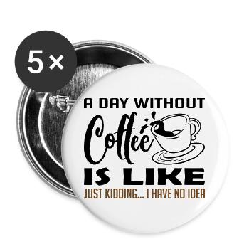 A Day Without Coffee - Buttons groß 56 mm (5er Pack) - Weiß - Vorne