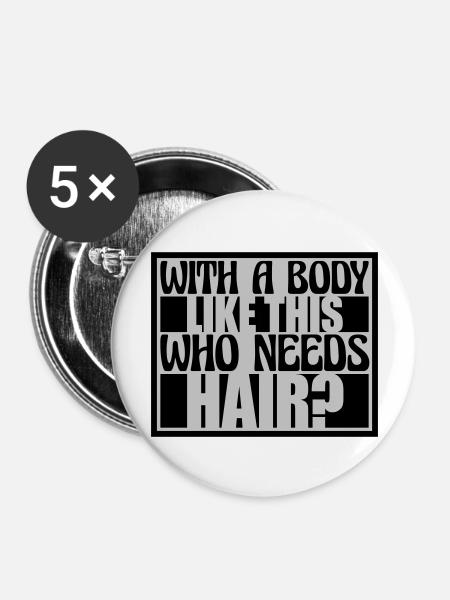 Who Needs Hair Spruch - Buttons groß 56 mm (5er Pack) - Weiß