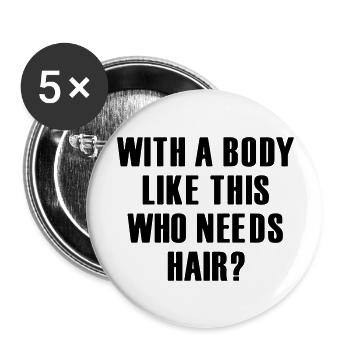 Wer braucht bei so einem Körper Haare? - Buttons groß 56 mm (5er Pack) - Weiß - Vorne
