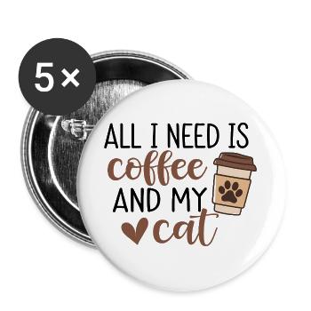 Alles, was ich brauche, ist Kaffee und meine Katze - Buttons groß 56 mm (5er Pack) - Weiß - Vorne