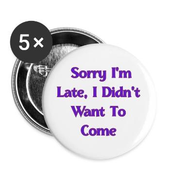 Entschuldigung, dass ich zu spät bin, ich wollte nicht kommen | Lustiger Sarc - Buttons groß 56 mm (5er Pack) - Weiß - Vorne