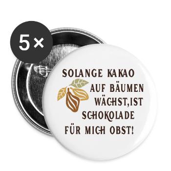 Solange Kakao auf Bäumen wächst ist Schoko Obst - Buttons groß 56 mm (5er Pack) - Weiß - Vorne