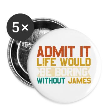 Gib es zu, das Leben ohne James wäre langweilig - Buttons groß 56 mm (5er Pack) - Weiß - Vorne