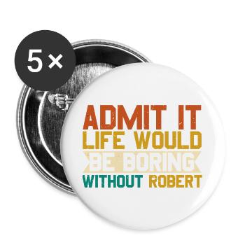 Gib es zu, das Leben ohne Robert wäre langweilig - Buttons groß 56 mm (5er Pack) - Weiß - Vorne
