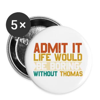 Gib es zu, das Leben ohne Thomas wäre langweilig - Buttons groß 56 mm (5er Pack) - Weiß - Vorne