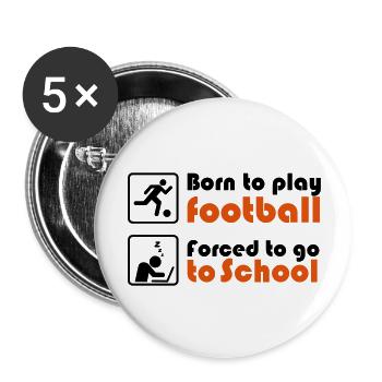 Born to play football - forced to go to school - Buttons groß 56 mm (5er Pack) - Weiß - Vorne