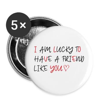 I am lucky to have a friend like you - Buttons groß 56 mm (5er Pack) - Weiß - Vorne