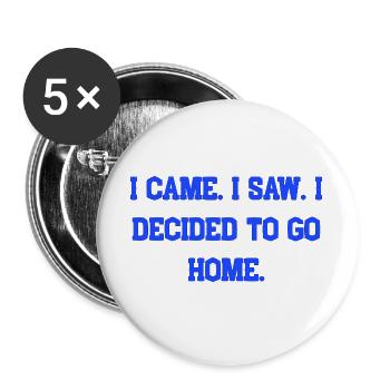 Ich bin gekommen, ich habe gesehen, ich habe beschlossen, nach Hause zu gehen - Buttons groß 56 mm (5er Pack) - Weiß - Vorne