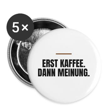Erst Kaffee. Dann Meinung. - Buttons groß 56 mm (5er Pack) - Weiß - Vorne